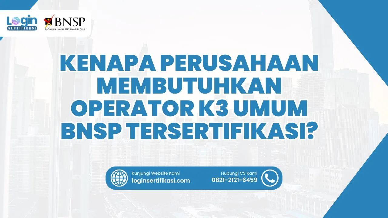Kenapa Perusahaan Membutuhkan Operator K3 Umum BNSP Tersertifikasi